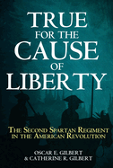 True for the Cause of Liberty: The Second Spartan Regiment in the American Revolution