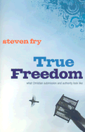 True Freedom: What Christian Submission and Authority Look Like