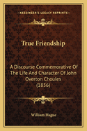 True Friendship: A Discourse Commemorative of the Life and Character of John Overton Choules (1856)