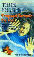 True Fright: Trapped Beneath the Ice: And Other True Stories Scarier Than Fiction