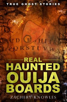 True Ghost Stories: Real Haunted Ouija Boards - Knowles, Zachery