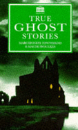True Ghost Stories - Townshend, Gwladys Ethel Gwendolen, and Ffoulkes, Maude