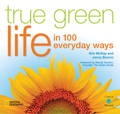 True Green Life: In 100 Everyday Ways - McKay, Kim, and Bonnin, Jenny