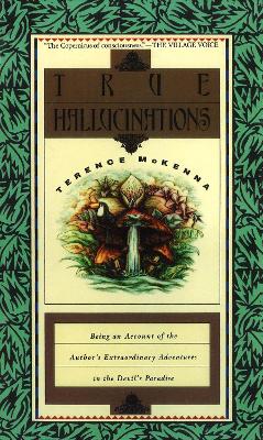 True Hallucinations: Being an Account of the Author's Extraordinary Adventures in the Devil's Paradise - McKenna, Terence