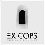 True Hallucinations - Ex Cops