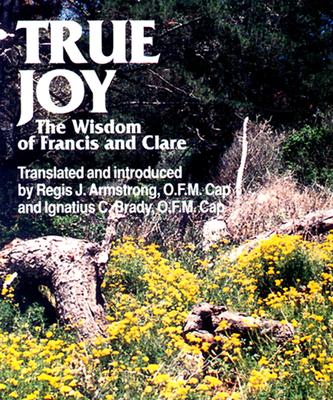 True Joy: The Wisdom of Francis and Clare - Fisher, Doug, and Armstrong, Regis J (Translated by), and Brady, Ingatius C (Translated by)