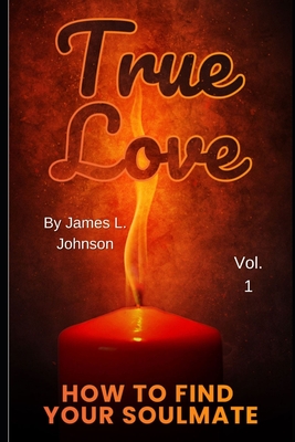 True Love: How to Find Your Soulmate - Johnson, James L