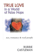 True Love in a World of False Hope: Sex, Romance Real People