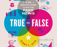 True or False: A CIA Analyst's Guide to Spotting Fake News