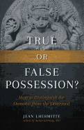 True or False Possession?: How to Distinguish the Demonic from the DeMented