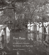 True Places: A Lowcountry Preacher, His Church, and Hist People