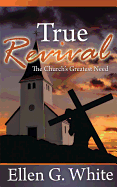 True Revival: The Church's Greatest Need: Selections from the Writings of Ellen G. White - White, Ellen Gould Harmon