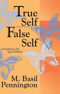 True Self, False Self Unmasking the Spirit Within - Pennington, M Basil, Father, Ocso