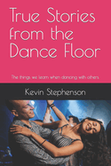 True Stories from the Dance Floor: The Things We Learn When Dancing with Others.