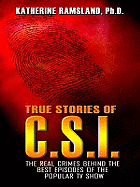 True Stories of C.S.I.: The Real Crimes Behind the Best Episodes of the Popular TV Show