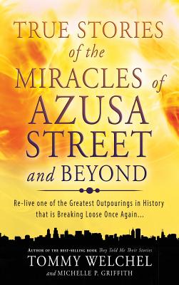 True Stories of the Miracles of Azusa Street and Beyond - Welchel, Tommy, Mr., and Griffith, Michelle P