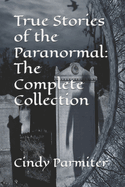 True Stories of the Paranormal: The Complete Collection