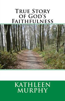 True Story of God's Faithfulness - Murphy, Kathleen