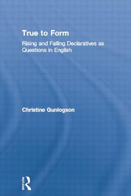 True to Form: Rising and Falling Declaratives as Questions in English - Gunlogson, Christine