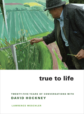 True to Life: Twenty-Five Years of Conversations with David Hockney - Weschler, Lawrence