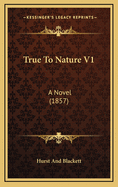 True To Nature V1: A Novel (1857)