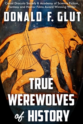 True Werewolves of History: From Ancient Times to the Present - Glut, Donald F