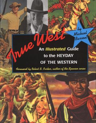 True West: An Illustrated Guide to the Heyday of the Western - Barson, Michael