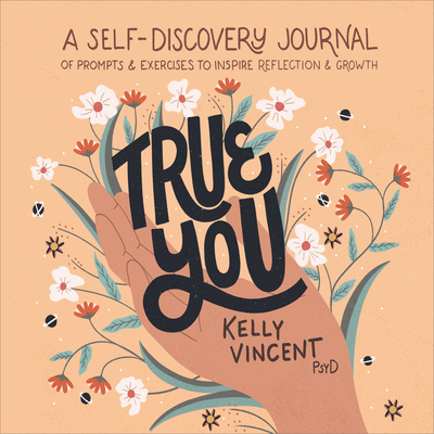 True You: A Self-Discovery Journal of Prompts and Exercises to Inspire Reflection and Growth - Vincent, Kelly, Dr.