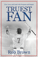 Truest Fan: Live, Love, and Lead with Purpose and Impact