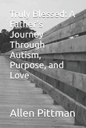 Truly Blessed: A Father's Journey Through Autism, Purpose, and Love