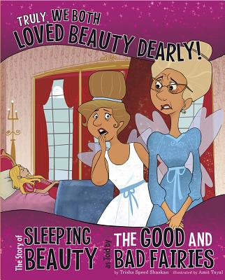 Truly, We Both Loved Beauty Dearly!: The Story of Sleeping Beauty as Told by the Good and Bad Fairies - Speed Shaskan, Trisha, and Flaherty, Terry (Consultant editor)