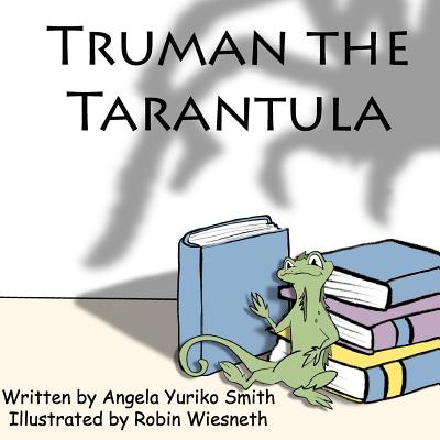 Truman the Tarantula - Smith, Angela Yuriko