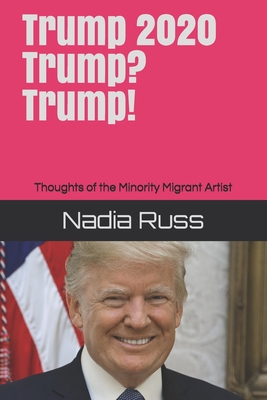 Trump 2020. Trump? Trump!: Thoughts of the Minority Migrant Artist - Russ, Nadia