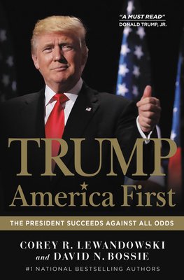 Trump: America First: The President Succeeds Against All Odds - Lewandowski, Corey R, and Bossie, David N
