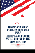 Trump and Biden Policies that will Play Significant Role in Voter Choice in the 2024 Election