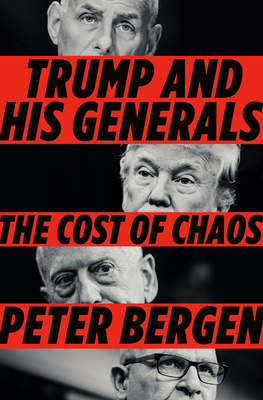 Trump and His Generals: The Cost of Chaos - Bergen, Peter L