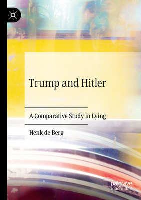 Trump and Hitler: A Comparative Study in Lying - de Berg, Henk