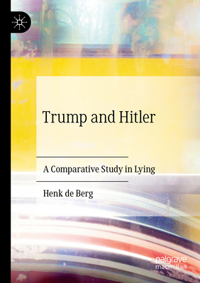 Trump and Hitler: A Comparative Study in Lying - de Berg, Henk