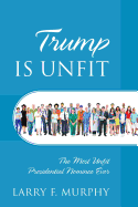 Trump Is Unfit: The Most Unfit Presidential Nominee Ever