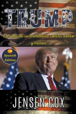 Trump: La vida de un presidente contra viento y marea - Cox, Jensen