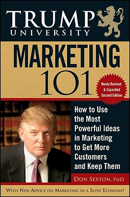 Trump University Marketing 101: How to Use the Most Powerful Ideas in Marketing to Get More Customers and Keep Them - Sexton, Don