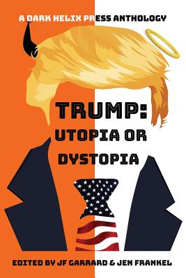 Trump Utopia or Dystopia Anthology - Frankel, Jen (Editor), and Garrard, Jf