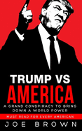 Trump vs America: A grand conspiracy to bring down a world power, a must read for every American