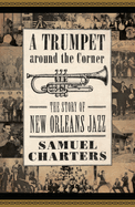 Trumpet Around the Corner: The Story of New Orleans Jazz