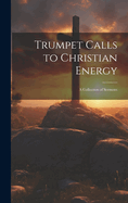 Trumpet Calls to Christian Energy: A Collection of Sermons