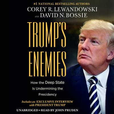 Trump's Enemies: How the Deep State Is Undermining the Presidency - Lewandowski, Corey R, and Bossie, David N, and Pruden, John (Read by)