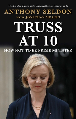 Truss at 10: How Not to be Prime Minister - The instant Sunday Times Bestseller - Seldon, Anthony