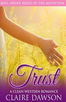 Trust: A Mail Order Bride Romance - Dawson, Claire