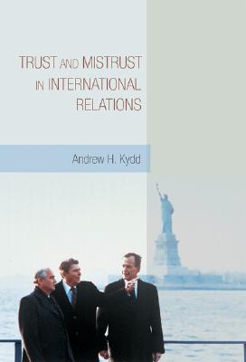 Trust and Mistrust in International Relations - Kydd, Andrew H