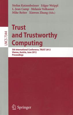 Trust and Trustworthy Computing: 5th International Conference, TRUST 2012, Vienna, Austria, June 13-15, 2012, Proceedings - Katzenbeisser, Stefan (Editor), and Weippl, Edgar (Editor), and Camp, L. Jean (Editor)